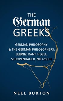 The German Greeks: German Philosophy and the German Philosophers: Leibniz, Kant, Hegel, Schopenhauer, Nietzsche - Ancient Wisdom, #7