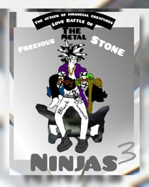 The Attack of Financial Creatures Love Battle of The Precious Metal Stone Ninjas Part Three - The Attack of The Financial Creatures Love Battle of the Precious Metal stone Ninjas Part 3, #3