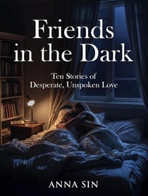 Friends in The Dark: Ten Stories of Desperate, Unspoken Love
