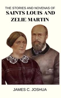 The Stories And Novenas Of Saints Louis And Zelie Martin