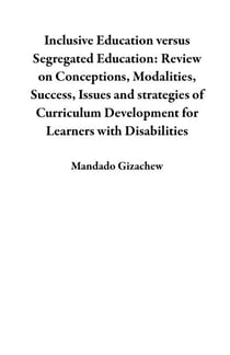 Inclusive Education versus Segregated Education: Review on Conceptions, Modalities, Success, Issues and strategies of Curriculum Development for Learners with Disabilities