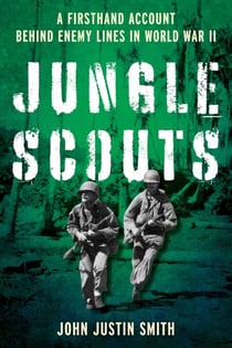 Jungle Scouts - A Firsthand Account Behind Enemy Lines in World War II