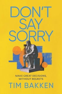 Don't Say Sorry - Make Great Decisions, Without Regrets