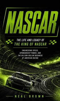 NASCAR: The Life and Legacy of the King of NASCAR - Engineering Speed, Sponsorship Power, and the Billion-dollar Business of American Racing