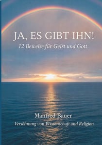 Ja, es gibt IHN! - 12 Beweise für Gott und Geist