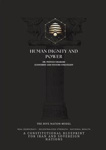Human Dignity and Power - Decentralized Government for Iran: The Hive Nation Model for Democracy, Sovereignty, and National Wealth