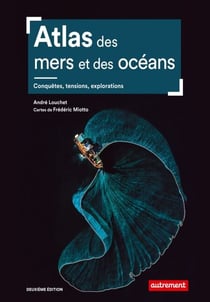Atlas des mers et des océans. Conquêtes, tensions, explorations