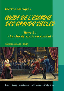 Guide de l'escrime des grands siècles - Tome 3 : La chorégraphie de combat
