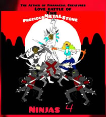 The Attack of Financial Creatures Love Battle of The Precious Metal Stone Ninjas Part 4 - The Attack of Financial Creatures Love Battle of The Precious Metal Stone Ninjas Part 4, #4