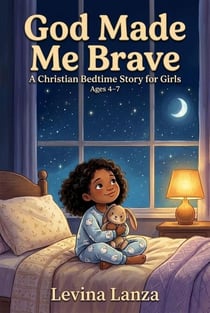 God Made Me Brave: A Christian Bedtime Story for Girls Ages 4–7