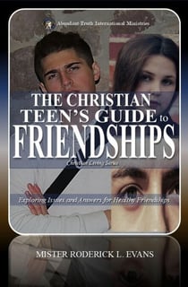 The Christian Teen's Guide to Friendships: Exploring Issues and Answers for Healthy Friendships - Christian Living Series, #6