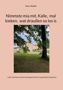 Nimmste mia mit, Kalle,  mal kieken,  wat draußen so los is - Kalle und Mannis kleine Reisegeschichten hauptstädtisch gesehen