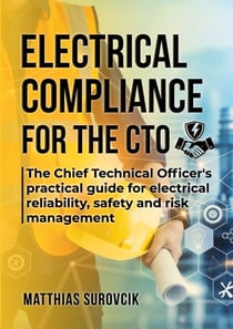 Electrical Compliance for the CTO - The Chief Technical Officer's practical guide for electrical reliability, safety and risk management