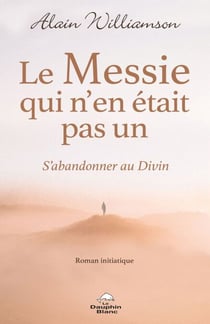 Le Messie qui n’en était pas un - S’abandonner au Divin