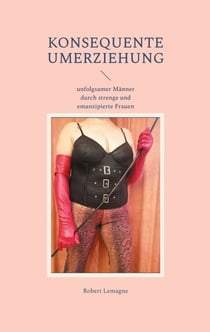 Konsequente Umerziehung - unfolgsamer Männer durch strenge und emanzipierte Frauen