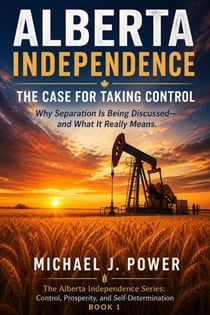 Alberta Independence: The Case for Taking Control - The Alberta Independence Series: Control, Properity, and Self-Determination, #1