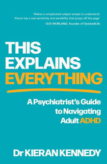 This Explains Everything - A psychiatrist's guide to navigating adult ADHD
