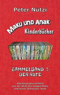Maku und Anak Kinderbücher Sammelband 1 - Abenteuergeschichten aus der Welt des Jungen Maku und seiner Schwester Anak