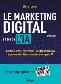 Le marketing digital à l'ère de l'IA - Contenu, trafic, conversion : des fondamentaux jusqu’aux dernières avancées des agents IA