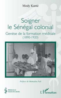 Soigner le Sénégal colonial - Genèse de la formation médicale (1890-1920)