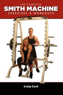 The Complete Smith Machine: Exercises & Workouts