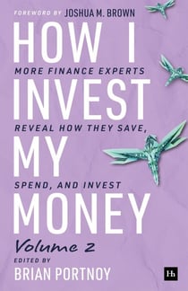 How I Invest My Money Volume Two - More finance experts reveal how they save, spend, and invest