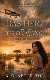 Das Herz des Okavango: Manche Geheimnisse sind es wert, dafür zu töten - Ein »Flügel über Afrika«-Roman, #2