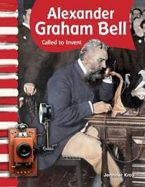 Alexander Graham Bell - Called to Invent