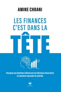Les finances c'est dans la tête - Pourquoi nos émotions influencent nos décisions financières et comment reprendre le contrôle