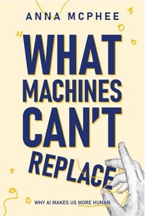 What Machines Can't Replace: Why AI Makes Us More Human