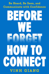 Before We Forget How to Connect - Be Heard, Be Seen, and Communicate with Confidence