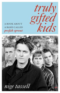 Truly Gifted Kids - A Book About a Band Called Prefab Sprout