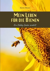 Mein Leben für die Bienen - Ein Hobby-Imker erzählt