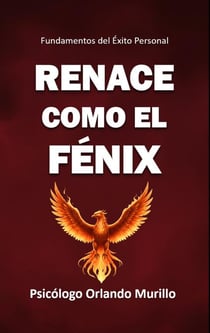 Renace como el Fénix: Fundamentos del Éxito Personal - Psicodesarrollo Personal