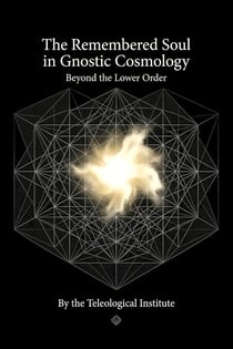 The Remembered Soul in Gnostic Cosmology: Beyond the  Lower Order