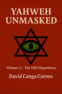 Yahweh Unmasked (Volume 2) The UFO Hypothesis