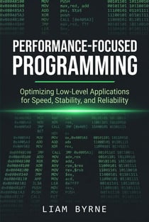Performance-Focused Programming: Optimizing Low-Level Applications for Speed, Stability, and Reliability - Practical System-Level Software Development, #3