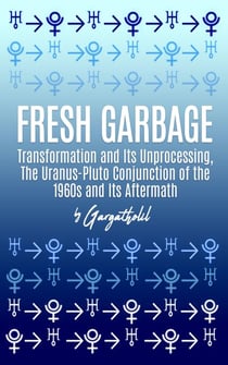 Fresh Garbage: Transformation and Its Unprocessing, The Uranus-Pluto Conjunction of the 1960s and Its Aftermath