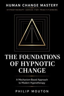 The Foundations of Hypnotic Change - Hypnotherapy Series for Practitioners, #1