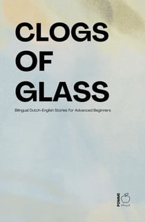 Clogs of Glass: Bilingual Dutch-English Stories for Advanced Beginners