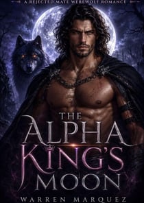 The Alpha King’s Moon - A Rejected Mate Werewolf Romance, #1