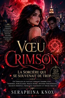 Vœu Crimson, La Sorcière Qui Se Souvenait de Trop: Un Thriller de Fantasy Urbaine Sombre avec Vampires, Sorcellerie, Magie Noire, Mystère Paranormal, Secrets Mortels, Romance Interdite et Désir Obscur