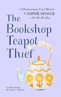 The Bookshop Teapot Thief: A Heartwarming Cozy Mystery - The Bookshop Tea Hour Mysteries, #1