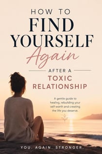 HOW TO FIND YOURSELF Again AFTER A TOXIC RELATIONSHIP
