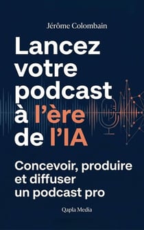 Lancez votre podcast à l’ère de l’IA