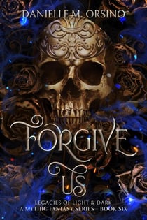 Forgive Us, Book Six - Legacies of Light & Dark A Mythic Fantasy Series