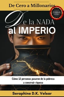 De la nada al imperio. Cómo 12 personas pasaron de la pobreza a construir riqueza - De Cero a Millonarios, #1