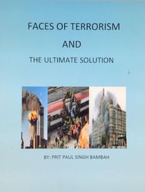 Faces of Terrorism and The Ultimate Solution. By: Prit Paul Singh Bambah