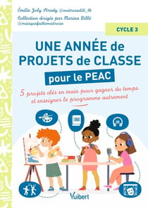 Une année de projets de classe Cycle 3 - Tome 2 - 5 nouveaux projets clés en main à dominante artistique et culturelle (PEAC) pour gagner du temps et enseigner autrement
