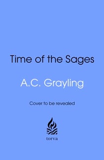 Time of the Sages - Socrates, Confucius, the Buddha and the Ideas that Shaped Our World